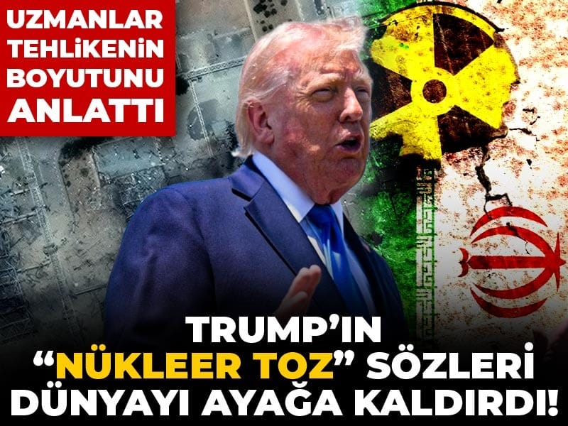 Trump’ın “nükleer toz” ifadesi uluslararası endişeleri artırdı! Uzmanlar uyarıyor