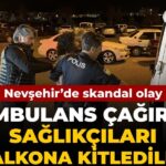 nevsehirde-skandal-olay-ambulans-cagirip-saglikcilari-balkona-kitlediler-df9Xw7FD