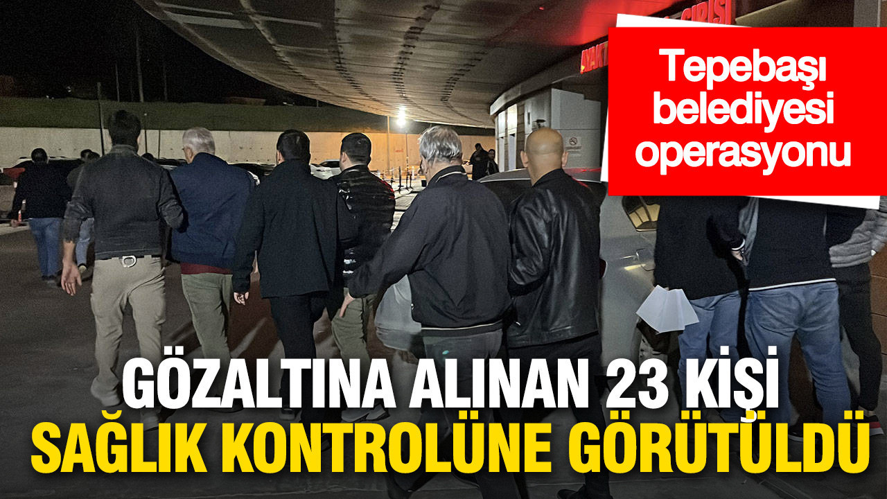 tepebasi-belediyesi-operasyonunda-23-kisi-saglik-kontrolune-goturuldu-8AE88Sai